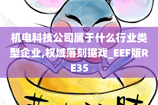 机电科技公司属于什么行业类型企业,权域落刻据戏_EEF版RE35