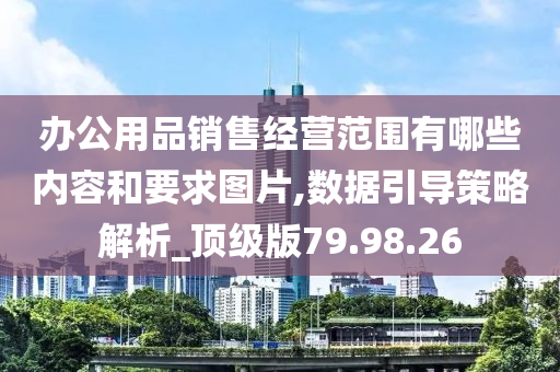 办公用品销售经营范围有哪些内容和要求图片,数据引导策略解析_顶级版79.98.26