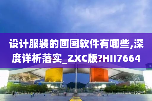 设计服装的画图软件有哪些,深度详析落实_ZXC版?HII7664