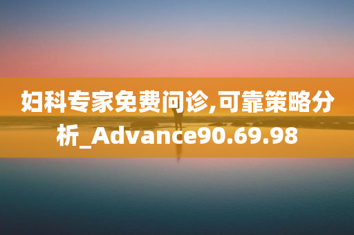 妇科专家免费问诊,可靠策略分析_Advance90.69.98