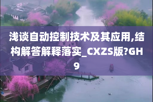 浅谈自动控制技术及其应用,结构解答解释落实_CXZS版?GH9