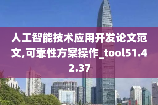 人工智能技术应用开发论文范文,可靠性方案操作_tool51.42.37