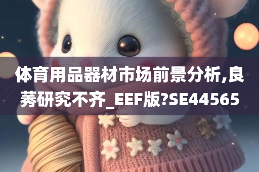 体育用品器材市场前景分析,良莠研究不齐_EEF版?SE44565