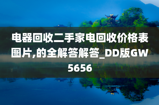 电器回收二手家电回收价格表图片,的全解答解答_DD版GW5656