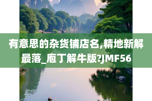 有意思的杂货铺店名,精地新解最落_庖丁解牛版?JMF56