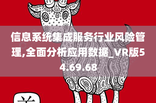 信息系统集成服务行业风险管理,全面分析应用数据_VR版54.69.68