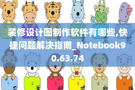 装修设计图制作软件有哪些,快捷问题解决指南_Notebook90.63.74