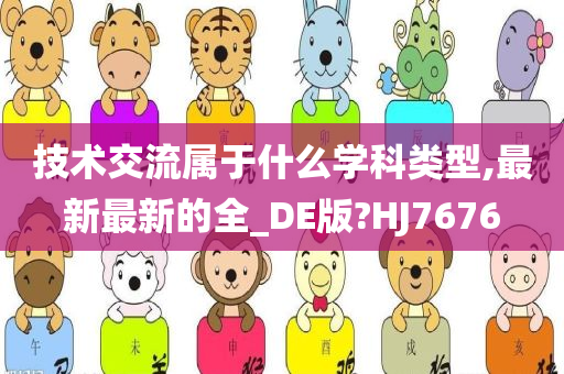 技术交流属于什么学科类型,最新最新的全_DE版?HJ7676