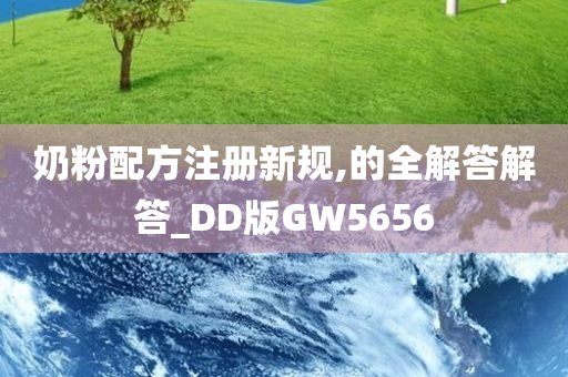 奶粉配方注册新规,的全解答解答_DD版GW5656