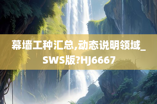 幕墙工种汇总,动态说明领域_SWS版?HJ6667