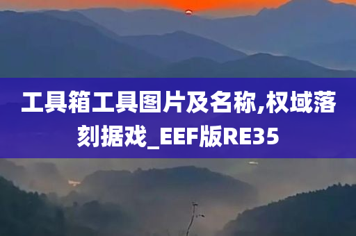 工具箱工具图片及名称,权域落刻据戏_EEF版RE35