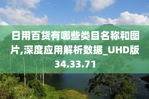 日用百货有哪些类目名称和图片,深度应用解析数据_UHD版34.33.71