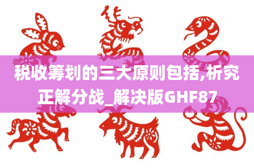 税收筹划的三大原则包括,析究正解分战_解决版GHF87