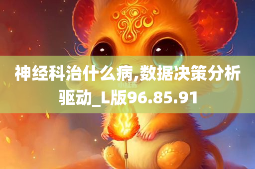 神经科治什么病,数据决策分析驱动_L版96.85.91