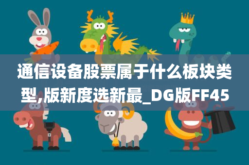 通信设备股票属于什么板块类型,版新度选新最_DG版FF45