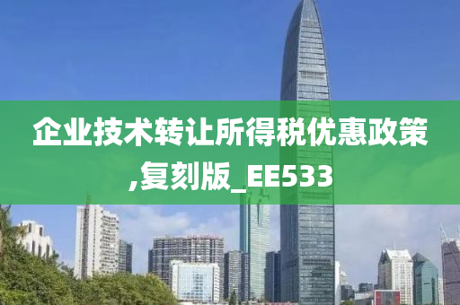 企业技术转让所得税优惠政策,复刻版_EE533