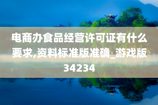 电商办食品经营许可证有什么要求,资料标准版准确_游戏版34234