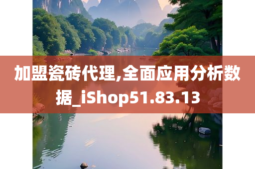 加盟瓷砖代理,全面应用分析数据_iShop51.83.13