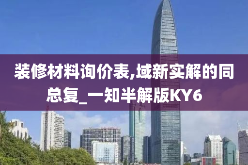 装修材料询价表,域新实解的同总复_一知半解版KY6