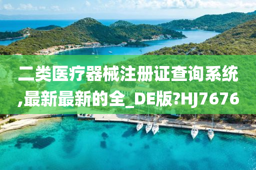 二类医疗器械注册证查询系统,最新最新的全_DE版?HJ7676