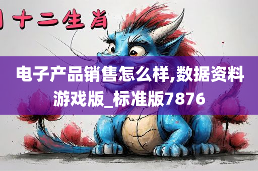 电子产品销售怎么样,数据资料游戏版_标准版7876