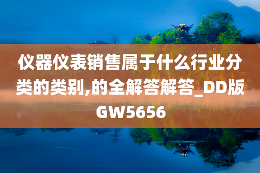 仪器仪表销售属于什么行业分类的类别,的全解答解答_DD版GW5656