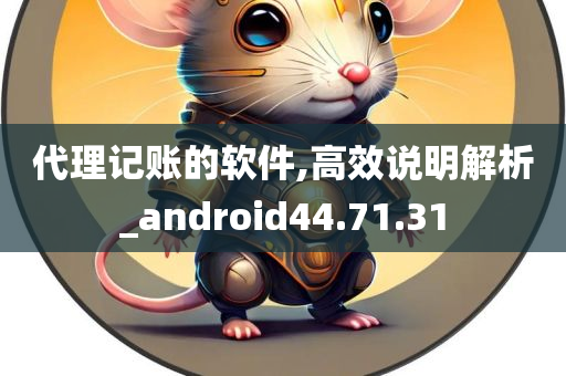 代理记账的软件,高效说明解析_android44.71.31