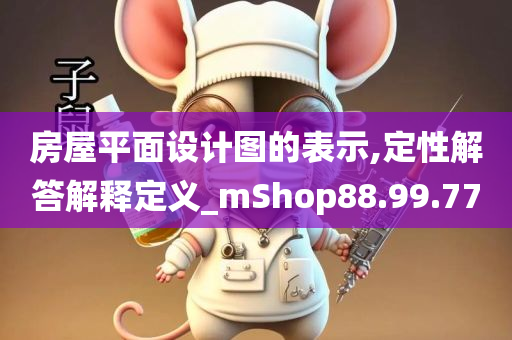 房屋平面设计图的表示,定性解答解释定义_mShop88.99.77