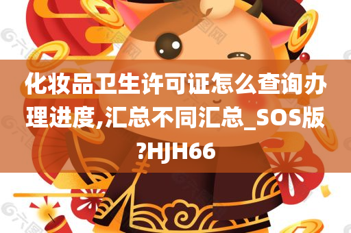 化妆品卫生许可证怎么查询办理进度,汇总不同汇总_SOS版?HJH66