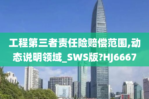 工程第三者责任险赔偿范围,动态说明领域_SWS版?HJ6667