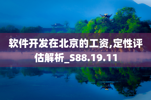 软件开发在北京的工资,定性评估解析_S88.19.11