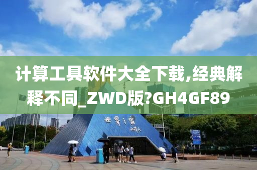 计算工具软件大全下载,经典解释不同_ZWD版?GH4GF89