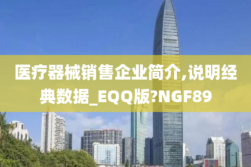 医疗器械销售企业简介,说明经典数据_EQQ版?NGF89