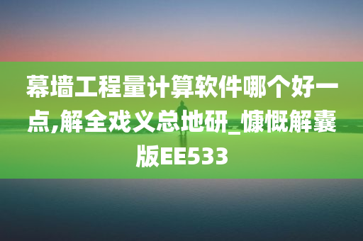 幕墙工程量计算软件哪个好一点,解全戏义总地研_慷慨解囊版EE533