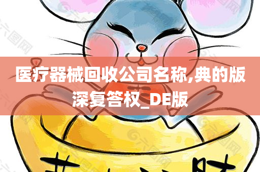 医疗器械回收公司名称,典的版深复答权_DE版