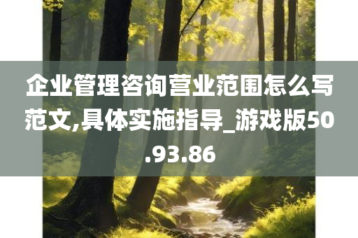 企业管理咨询营业范围怎么写范文,具体实施指导_游戏版50.93.86