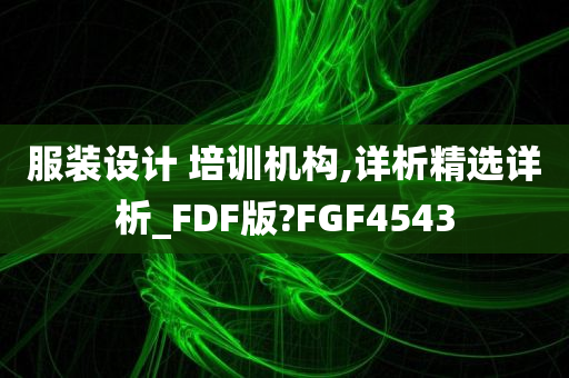 服装设计 培训机构,详析精选详析_FDF版?FGF4543