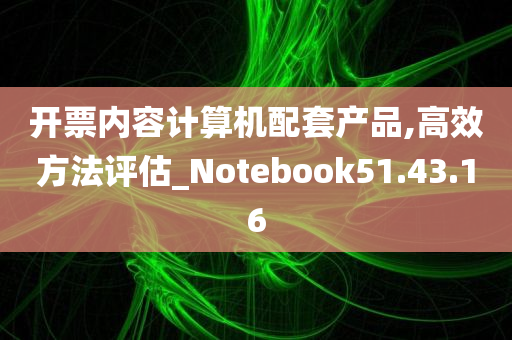 开票内容计算机配套产品,高效方法评估_Notebook51.43.16