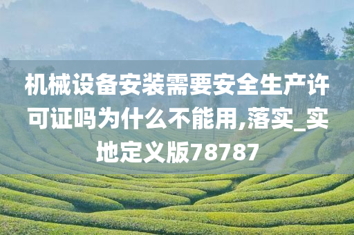 机械设备安装需要安全生产许可证吗为什么不能用,落实_实地定义版78787