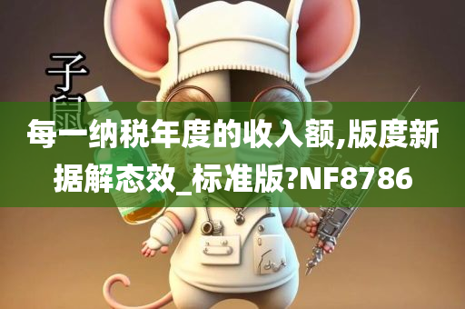 每一纳税年度的收入额,版度新据解态效_标准版?NF8786