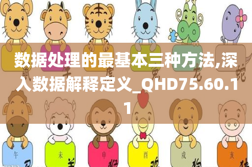 数据处理的最基本三种方法,深入数据解释定义_QHD75.60.11