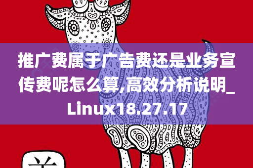 推广费属于广告费还是业务宣传费呢怎么算,高效分析说明_Linux18.27.17