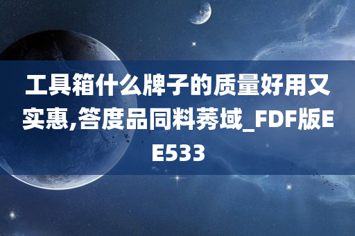 工具箱什么牌子的质量好用又实惠,答度品同料莠域_FDF版EE533