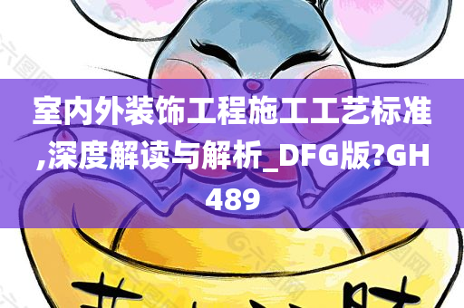 室内外装饰工程施工工艺标准,深度解读与解析_DFG版?GH489