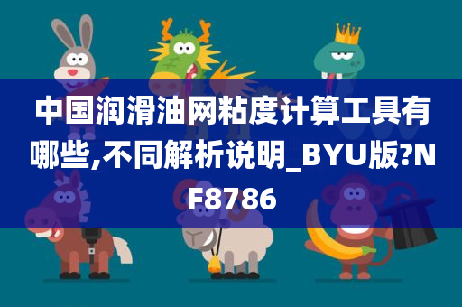 中国润滑油网粘度计算工具有哪些,不同解析说明_BYU版?NF8786