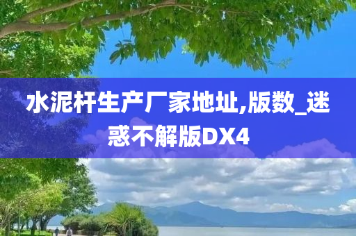 水泥杆生产厂家地址,版数_迷惑不解版DX4