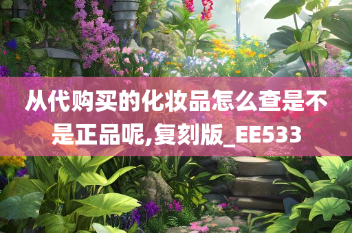 从代购买的化妆品怎么查是不是正品呢,复刻版_EE533