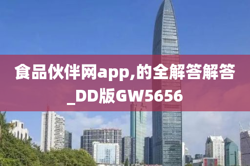 食品伙伴网app,的全解答解答_DD版GW5656