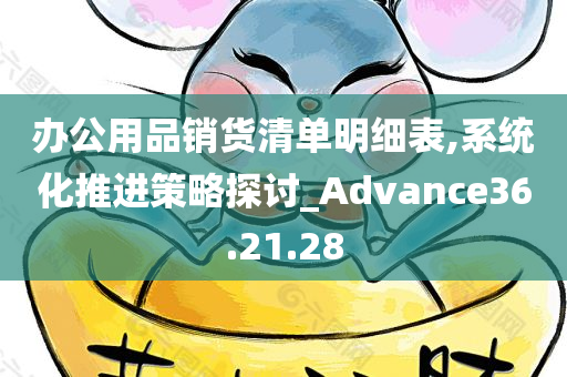 办公用品销货清单明细表,系统化推进策略探讨_Advance36.21.28