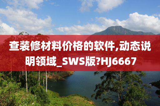 查装修材料价格的软件,动态说明领域_SWS版?HJ6667